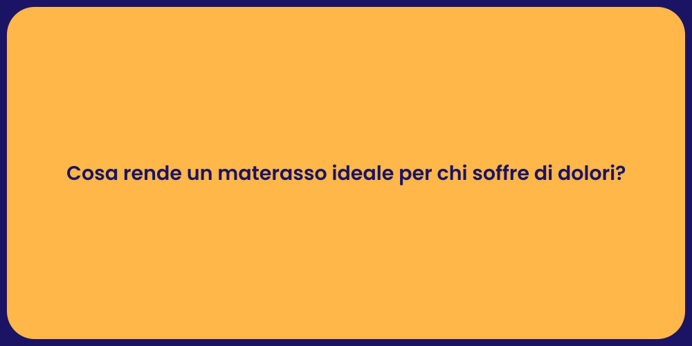 Cosa rende un materasso ideale per chi soffre di dolori?