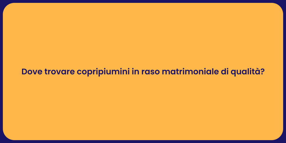 Dove trovare copripiumini in raso matrimoniale di qualità?