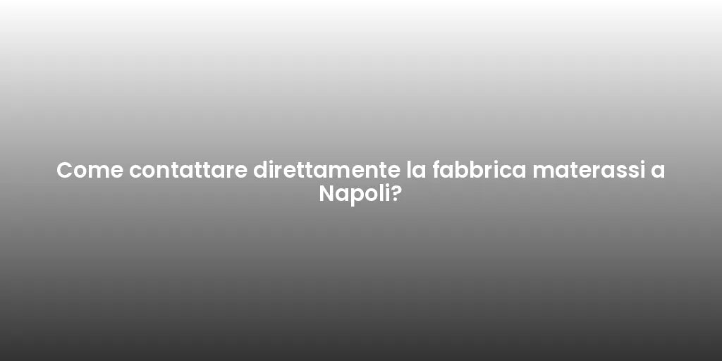 Come contattare direttamente la fabbrica materassi a Napoli?