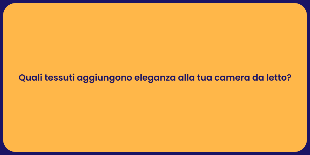 Quali tessuti aggiungono eleganza alla tua camera da letto?