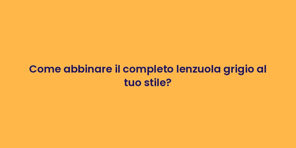 Come abbinare il completo lenzuola grigio al tuo stile?