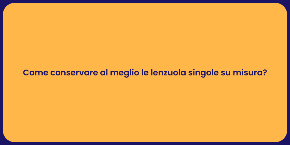 Come conservare al meglio le lenzuola singole su misura?