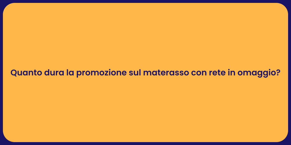 Quanto dura la promozione sul materasso con rete in omaggio?