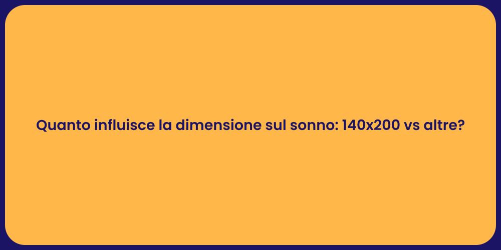 Quanto influisce la dimensione sul sonno: 140x200 vs altre?