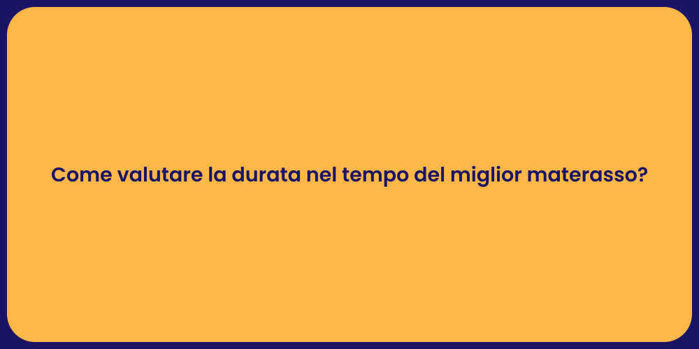 Come valutare la durata nel tempo del miglior materasso?