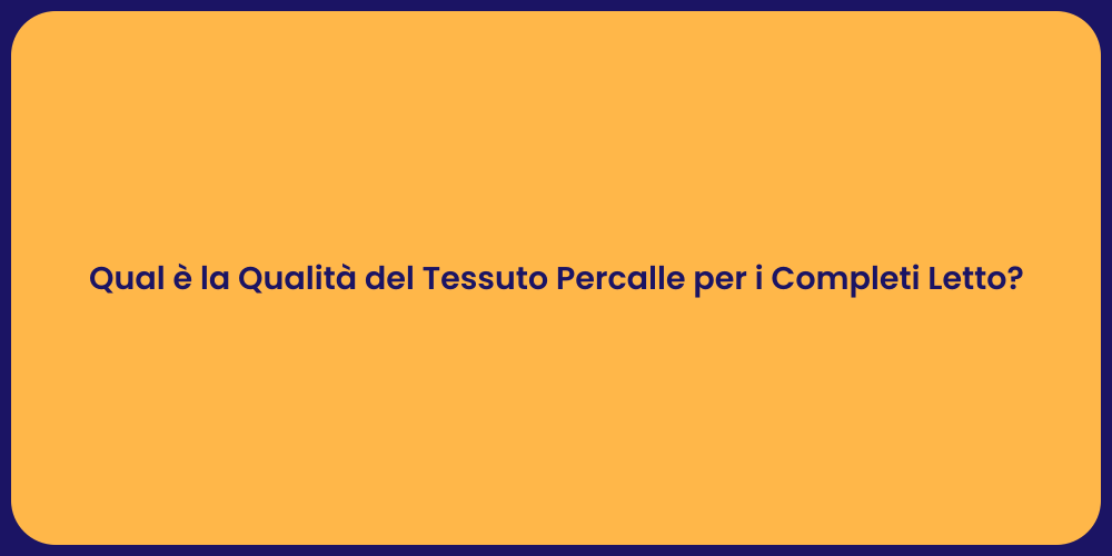 Qual è la Qualità del Tessuto Percalle per i Completi Letto?