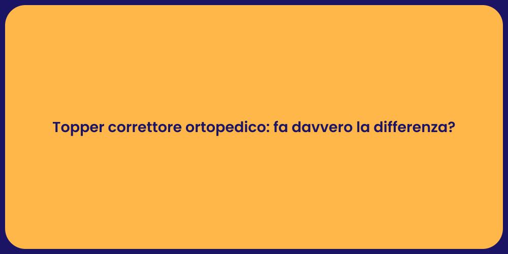 Topper correttore ortopedico: fa davvero la differenza?
