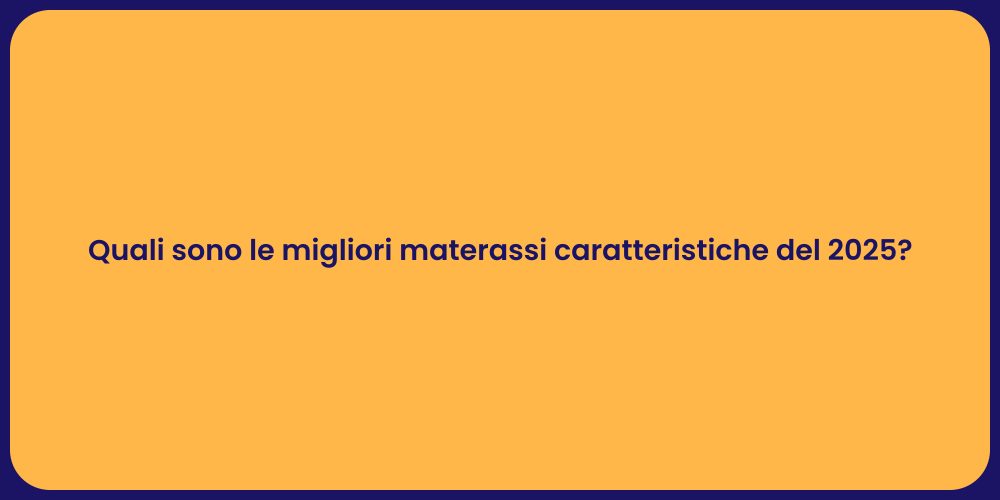 Quali sono le migliori materassi caratteristiche del 2025?