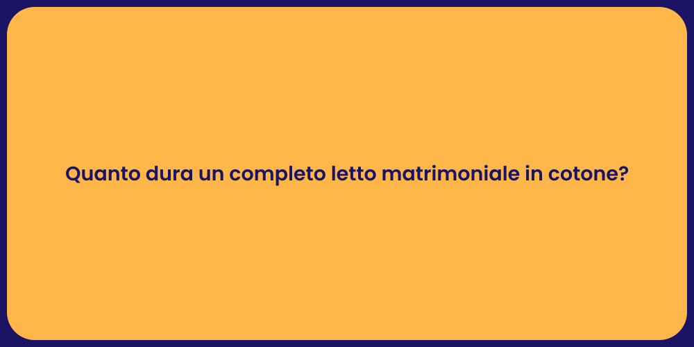 Quanto dura un completo letto matrimoniale in cotone?