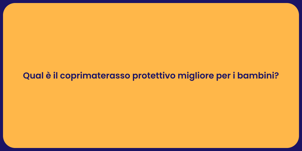 Qual è il coprimaterasso protettivo migliore per i bambini?