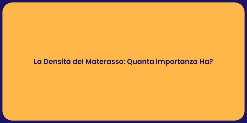 La Densità del Materasso: Quanta Importanza Ha?