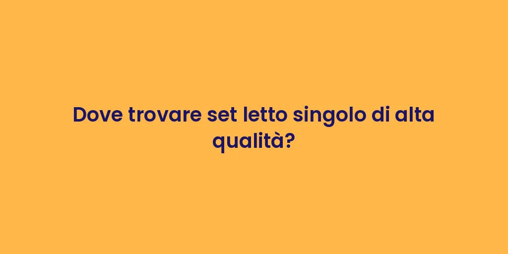 Dove trovare set letto singolo di alta qualità?
