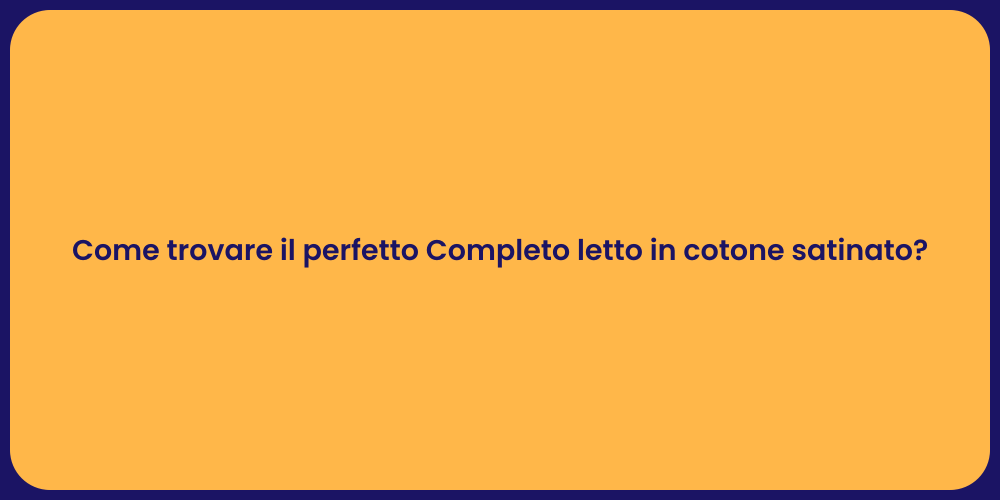 Come trovare il perfetto Completo letto in cotone satinato?