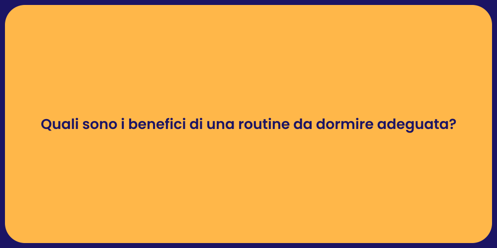 Quali sono i benefici di una routine da dormire adeguata?