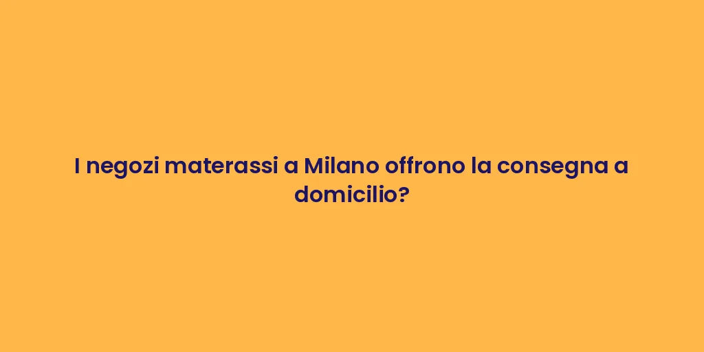 I negozi materassi a Milano offrono la consegna a domicilio?