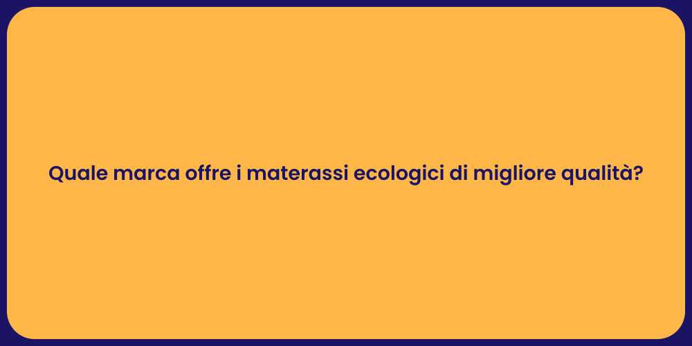 Quale marca offre i materassi ecologici di migliore qualità?