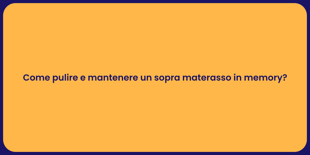 Come pulire e mantenere un sopra materasso in memory?