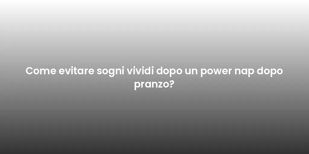 Come evitare sogni vividi dopo un power nap dopo pranzo?