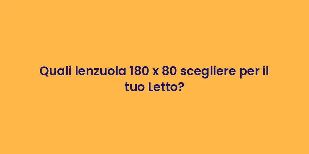 Quali lenzuola 180 x 80 scegliere per il tuo Letto?