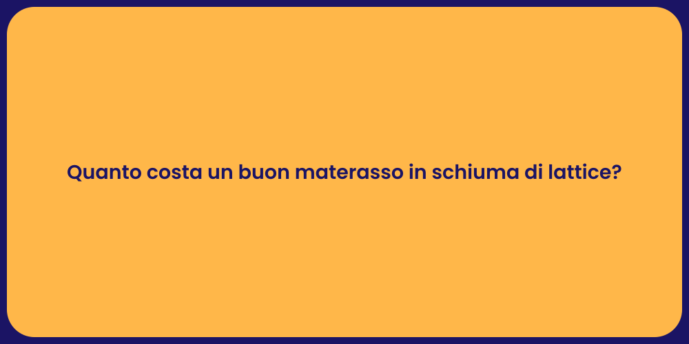 Quanto costa un buon materasso in schiuma di lattice?