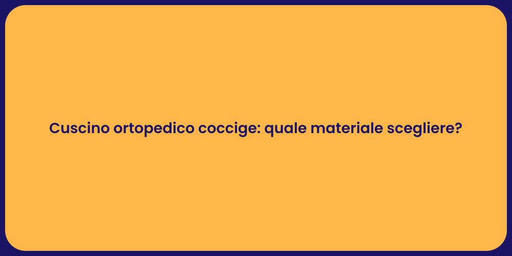 Cuscino ortopedico coccige: quale materiale scegliere?