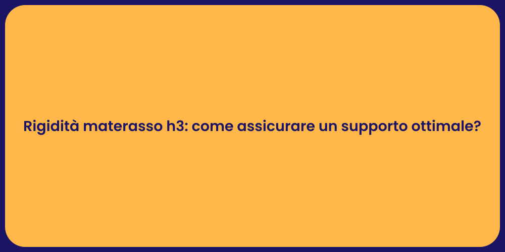 Rigidità materasso h3: come assicurare un supporto ottimale?