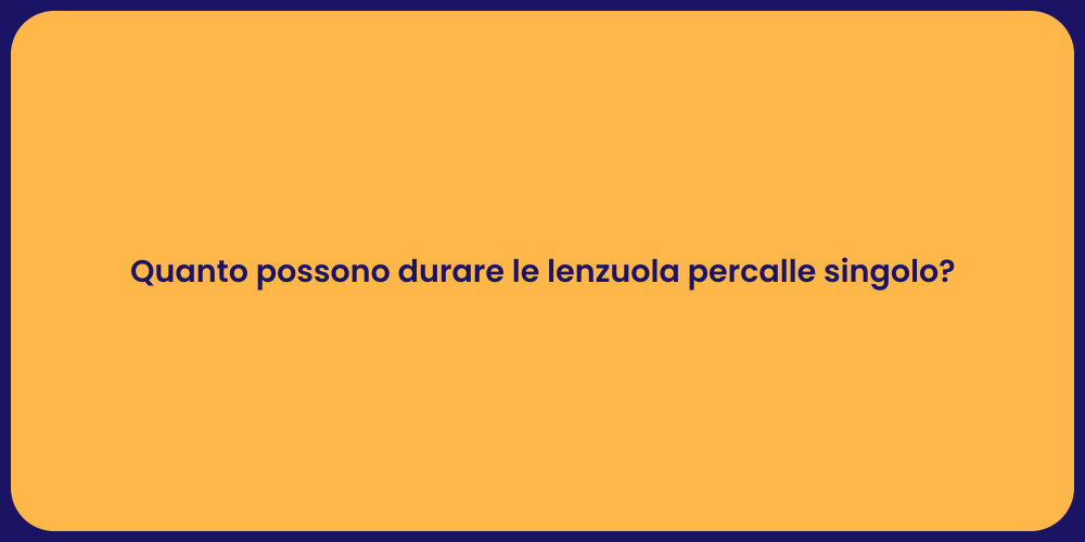 Quanto possono durare le lenzuola percalle singolo?