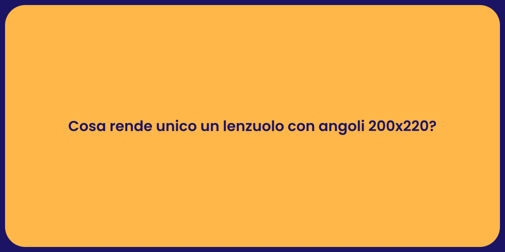 Cosa rende unico un lenzuolo con angoli 200x220?