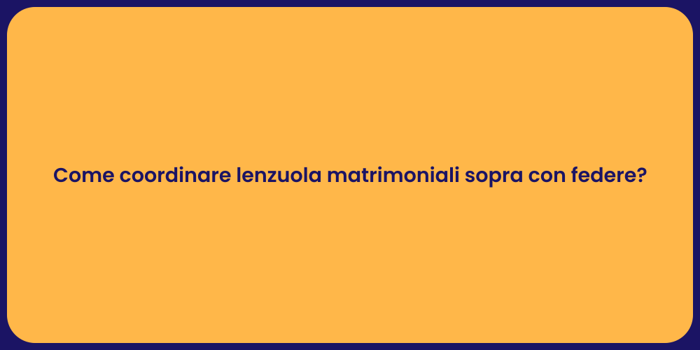 Come coordinare lenzuola matrimoniali sopra con federe?