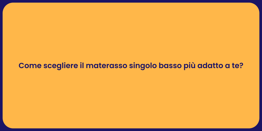 Come scegliere il materasso singolo basso più adatto a te?