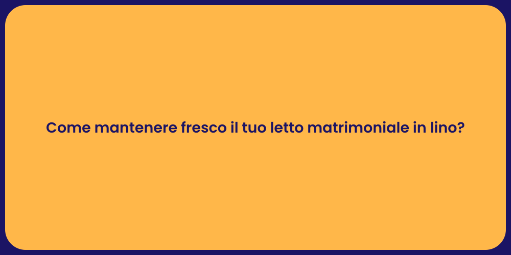 Come mantenere fresco il tuo letto matrimoniale in lino?