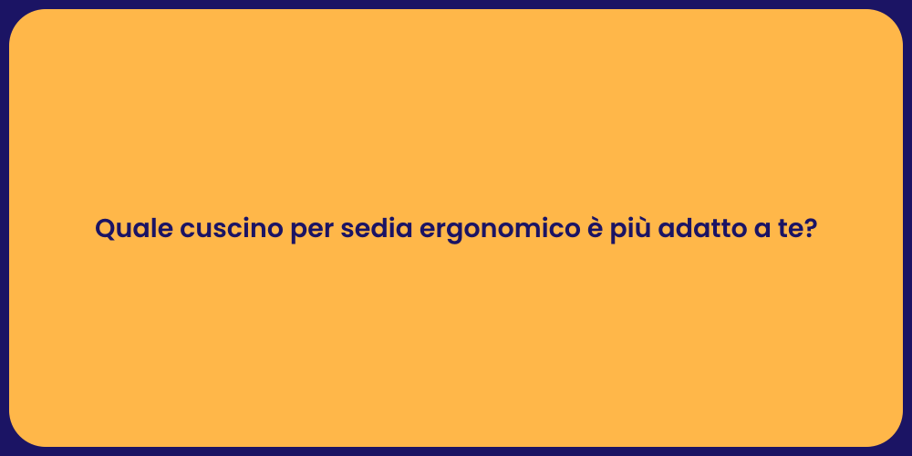 Quale cuscino per sedia ergonomico è più adatto a te?