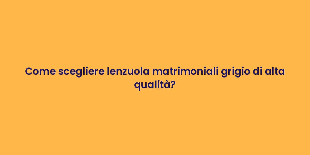 Come scegliere lenzuola matrimoniali grigio di alta qualità?
