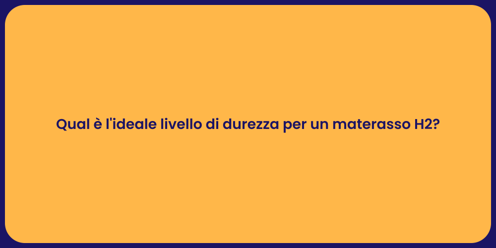 Qual è l'ideale livello di durezza per un materasso H2?