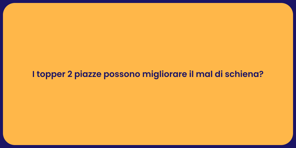 I topper 2 piazze possono migliorare il mal di schiena?