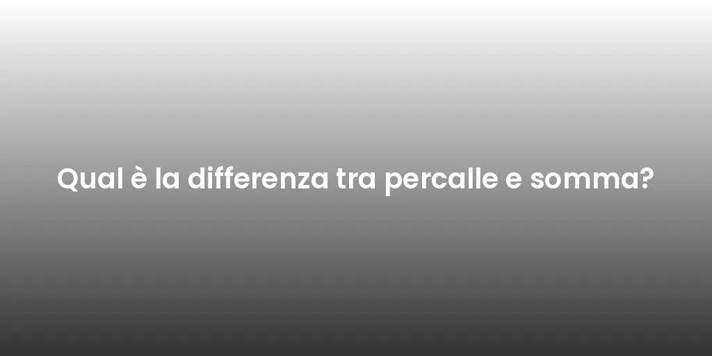 Qual è la differenza tra percalle e somma?