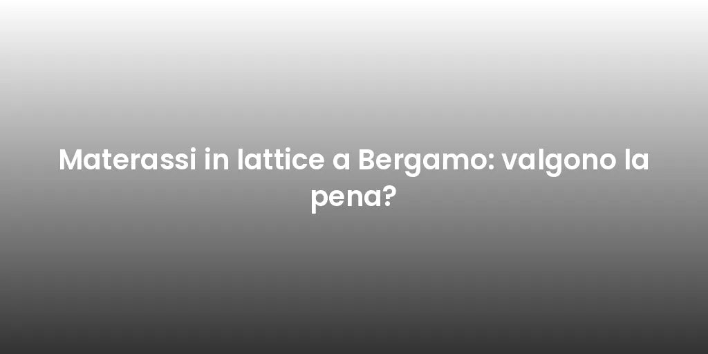 Materassi in lattice a Bergamo: valgono la pena?