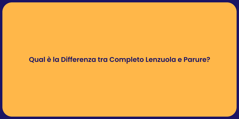 Qual è la Differenza tra Completo Lenzuola e Parure?