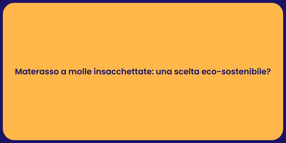 Materasso a molle insacchettate: una scelta eco-sostenibile?