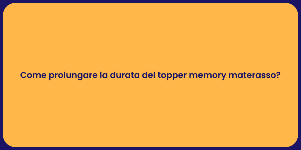 Come prolungare la durata del topper memory materasso?