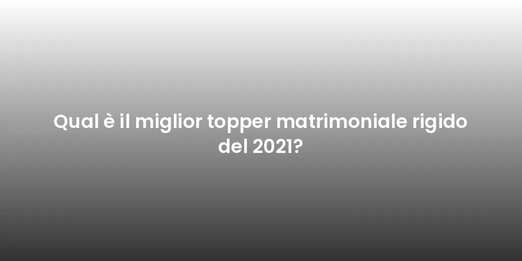 Qual è il miglior topper matrimoniale rigido del 2021?