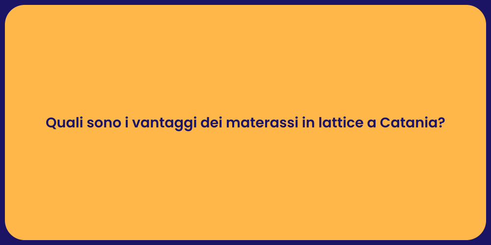 Quali sono i vantaggi dei materassi in lattice a Catania?