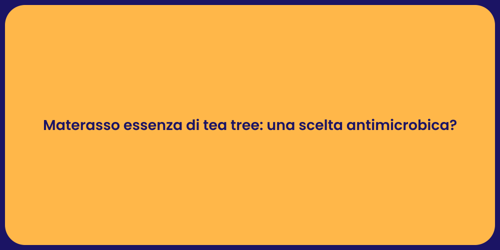 Materasso essenza di tea tree: una scelta antimicrobica?