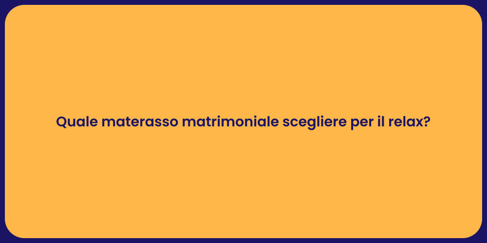 Quale materasso matrimoniale scegliere per il relax?