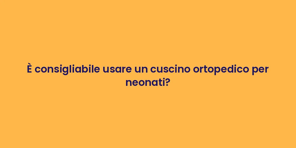 È consigliabile usare un cuscino ortopedico per neonati?