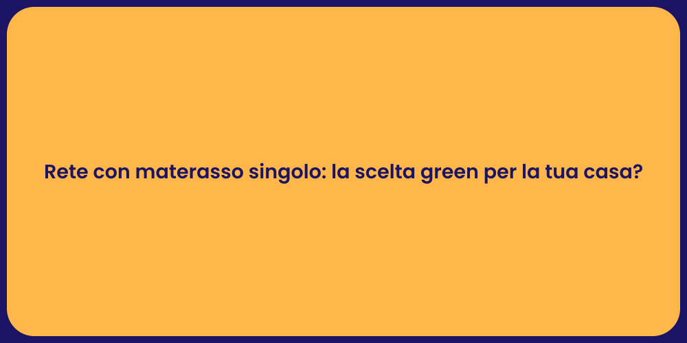 Rete con materasso singolo: la scelta green per la tua casa?