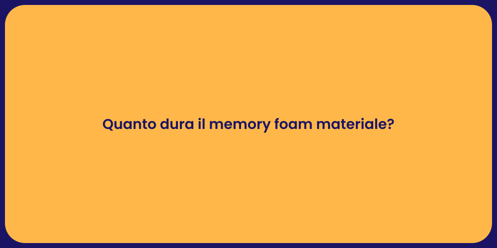 Quanto dura il memory foam materiale?