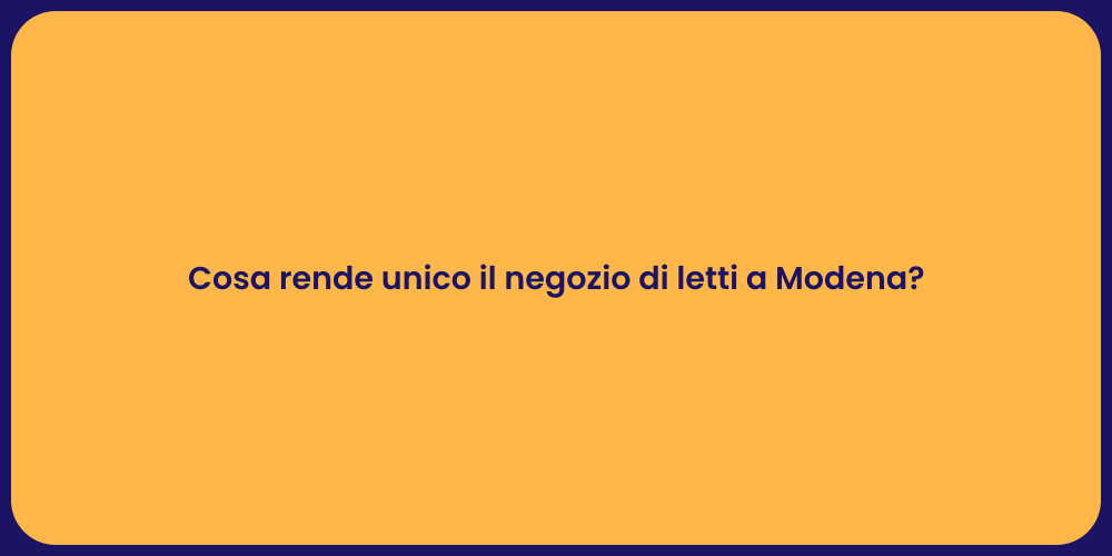 Cosa rende unico il negozio di letti a Modena?