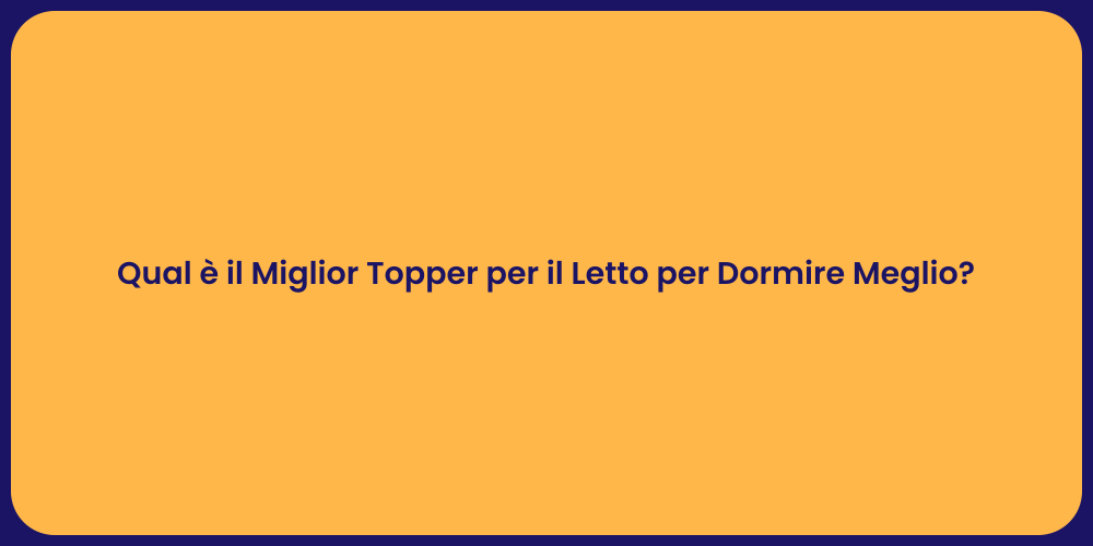 Qual è il Miglior Topper per il Letto per Dormire Meglio?