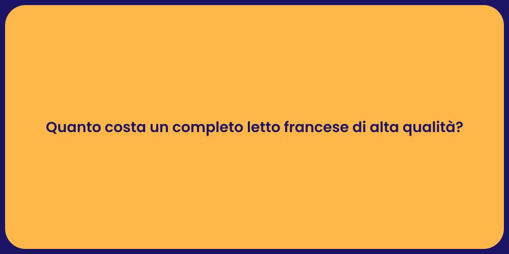 Quanto costa un completo letto francese di alta qualità?